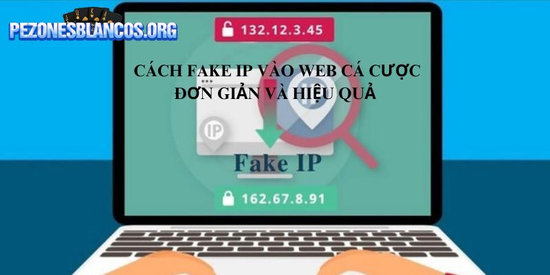Cách fake IP vào web cá cược đơn giản và hiệu quả